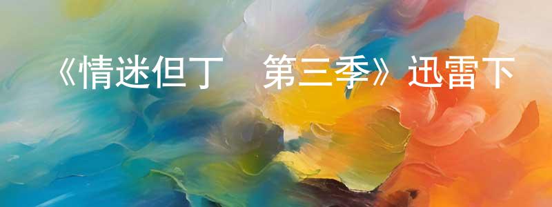 陳明法發布《情迷但丁灣第三季》迅雷下載/在線觀看-都市情感-美劇天堂